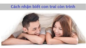Cách nhận biết con trai còn trinh vô cùng đơn giản