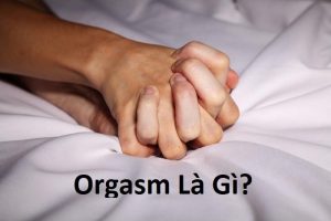 Orgasm là gì? nam giới biểu hiện ra sao
