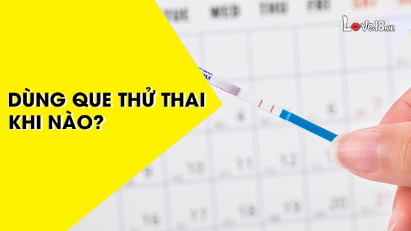 Dùng que thử thai khi nào