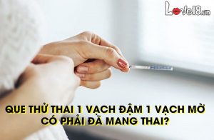 Que thử thai 1 vạch đậm 1 vạch mờ