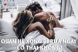 Quan hệ xong đi rửa ngay có thai không?