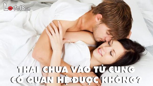 Thai chưa vào tử cung có quan hệ được không? 1 Thai chưa vào tử cung có quan hệ được không?