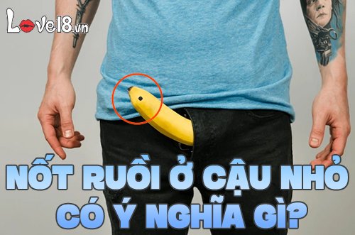 Nốt ruồi ở cậu nhỏ có ý nghĩa gì?