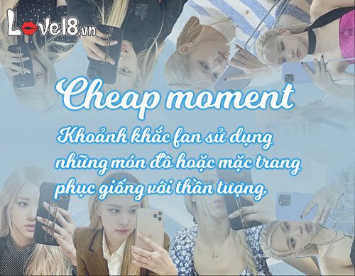 Cheap moment là gì? Vì sao trào lưu đu “idol” này lại viral? 2 Trào lưu Cheap moment là gì?
