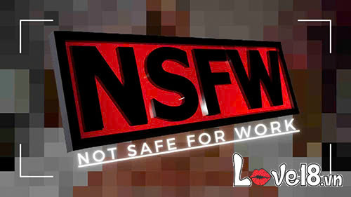 NSFW là gì? Sử dụng cảnh báo NSFW cho những nội dung nào? 2 cảnh báo nsfw là gì