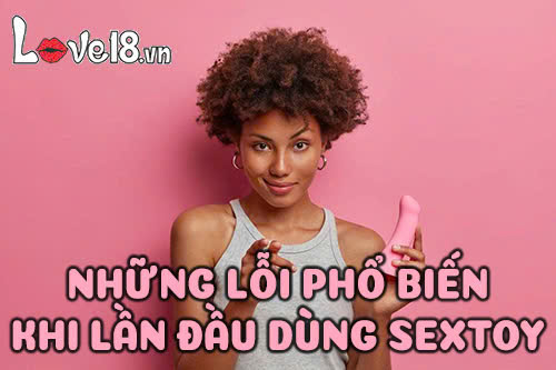 Những lỗi phổ biến khi lần đầu dùng sextoy