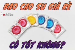 Bao cao su giá rẻ có tốt không