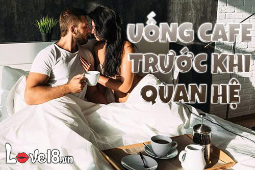 uống cafe trước khi quan hệ