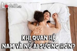 Khi quan hệ nam và nữ ai sướng hơn?