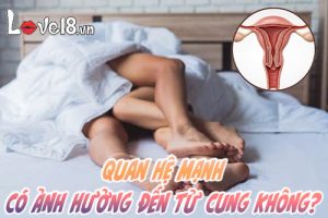 Quan hệ mạnh có ảnh hưởng đến tử cung không