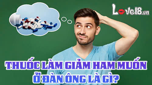 Thuốc làm giảm ham muốn ở đàn ông là gì