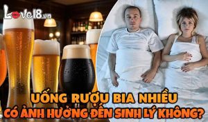 Uống rượu bia nhiều có ảnh hưởng đến sinh lý không