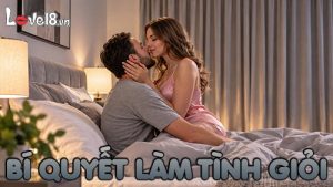 8 Bí quyết làm tình giỏi giúp cả hai hòa hợp và thỏa mãn hơn